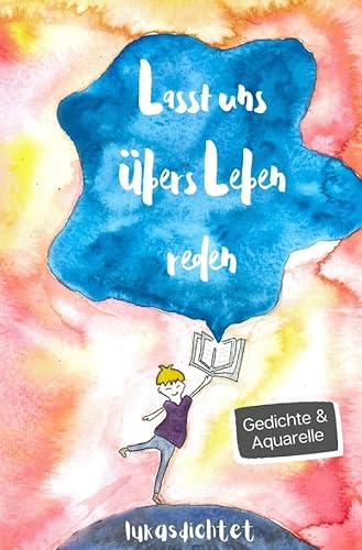 Lasst uns übers Leben reden: Gedichte und Aquarelle von Lukasdichtet über sozialen Druck, Selbstliebe und Mobbing. von epubli