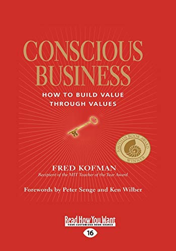 Conscious Business: HOW TO BUILD VALUE THROUGH VALUES