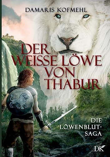 Der weisse Löwe von Thabur: Die Löwenblut-Saga