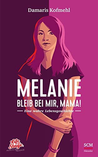 Melanie - Bleib bei mir, Mama!: Eine wahre Lebensgeschichte (Life on Stage) von SCM Hänssler
