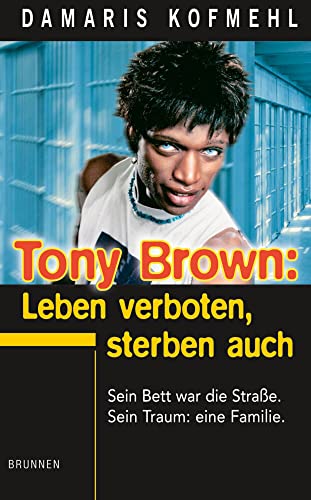 Tony Brown: Leben verboten, Sterben auch: Sein Bett war die Strasse. Sein Fluch: das Leben. Sein Traum: eine Familie von fontis - Brunnen Basel