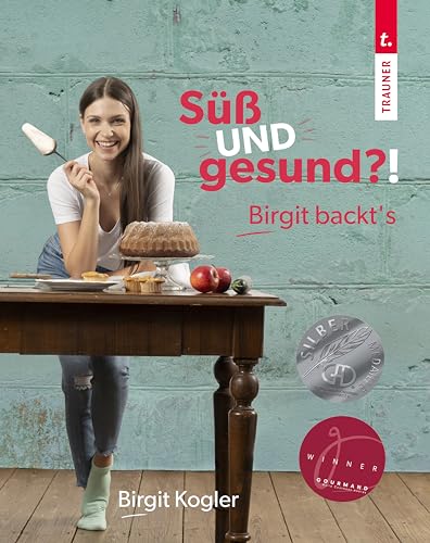 Süß UND gesund?! Birgit backt’s – gesundes Backen (fast) ohne Zucker & Butter/Fett. Backbuch mit Gegenüberstellung von klassischen Rezepten und gesünderen Varianten