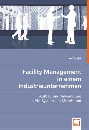 Facility Management in einem Industrieunternehmen: Aufbau und Anwendung eines FM-Systems im Mittelstand Facility Management in einem Industrieunternehmen: Aufbau und Anwendung eines FM-Systems im Mittelstand von VDM Verlag Dr. Müller