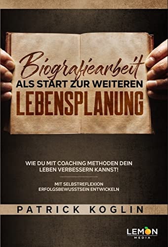Biografiearbeit als Start zur weiteren Lebensplanung: Wie Du mit Coaching-Methoden Dein Leben verbessern kannst! | Mit Selbstreflexion ... kannst! Mit Selbstreflexion entwickeln Biografiearbeit als Start zur weiteren Lebensplanung: Wie Du mit Coaching-Methoden Dein Leben verbessern kannst! | Mit Selbstreflexion ... kannst! Mit Selbstreflexion entwickeln