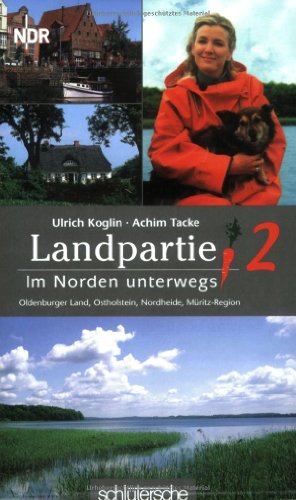 Landpartie 2. Im Norden unterwegs : Oldenburger Land, Müritz-Region, Ostholstein, Nordheide Landpartie 2. Im Norden unterwegs : Oldenburger Land, Müritz-Region, Ostholstein, Nordheide