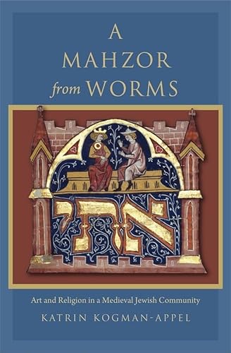 A Mahzor From Worms: Art and Religion in a Medieval Jewish Community (Introduction -- Facts about the Leipzig Mahzor -- Worms: Com) von Harvard University Press