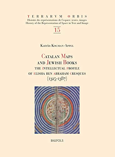 Catalan Maps and Jewish Books: The Intellectual Profile of Elisha Ben Abraham Cresques 1325-1387 (Terrarum Orbis, 15, Band 15)