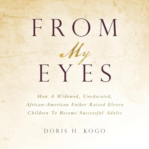 From My Eyes: How A Widowed, Uneducated, African-American Father Raised Eleven Children To Become Successful Adults von iUniverse