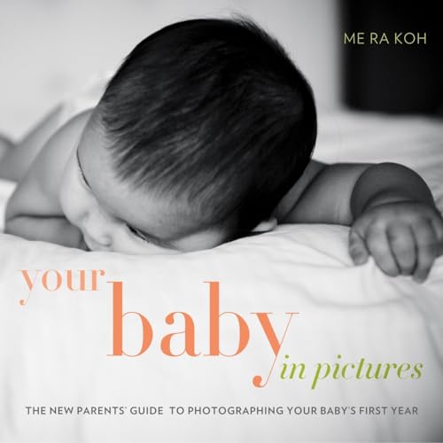 Your Baby in Pictures: The New Parents' Guide to Photographing Your Baby's First Year von CROWN