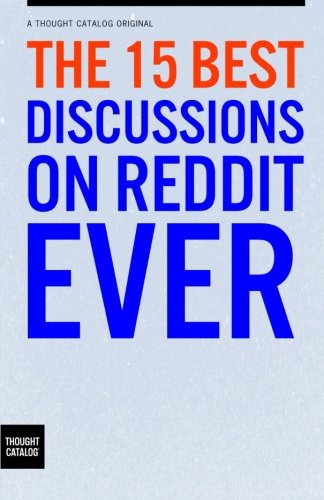 The 15 Best Discussions on Reddit Ever von Thought Catalog Books