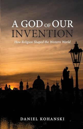 A God of Our Invention: How Religion Shaped the Western World