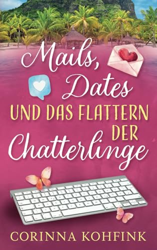 Mails, Dates und das Flattern der Chatterlinge: Ein Liebesroman mit Herz, Humor und Tiefgang