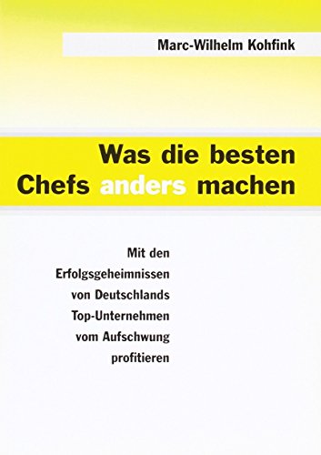 Was die besten Chefs anders machen: Mit den Erfolgsgeheimnissen von Deutschlands Top-Unternehmen vom Aufschwung profitieren