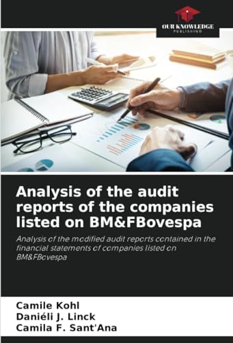 Analysis of the audit reports of the companies listed on BM&FBovespa: Analysis of the modified audit reports contained in the financial statements of companies listed on BM&FBovespa von Our Knowledge Publishing