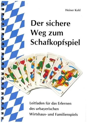 Der sichere Weg zum Schafkopfspiel: Leitfaden für das Erlernen des urbayerischen Wirtshaus- und Familienspiels Der sichere Weg zum Schafkopfspiel: Leitfaden für das Erlernen des urbayerischen Wirtshaus- und Familienspiels