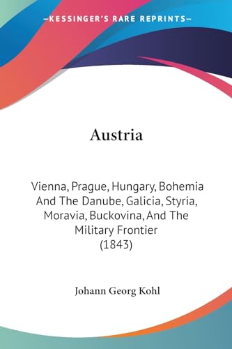 Austria: Vienna, Prague, Hungary, Bohemia And The Danube, Galicia, Styria, Moravia, Buckovina, And The Military Frontier (1843)