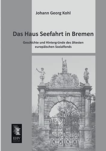 Das Haus Seefahrt in Bremen: Geschichte und Hintergruende des aeltesten europaeischen Sozialfonds: Geschichte und Hintergründe des ältesten europäischen Sozialfonds Das Haus Seefahrt in Bremen: Geschichte und Hintergruende des aeltesten europaeischen Sozialfonds: Geschichte und Hintergründe des ältesten europäischen Sozialfonds