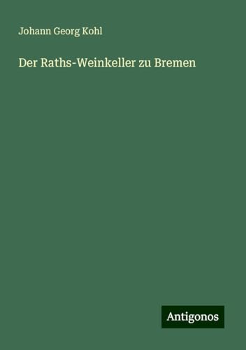 Der Raths-Weinkeller zu Bremen Der Raths-Weinkeller zu Bremen von Antigonos Verlag