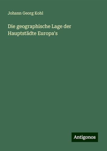Die geographische Lage der Hauptstädte Europa's Die geographische Lage der Hauptstädte Europa's von Antigonos Verlag