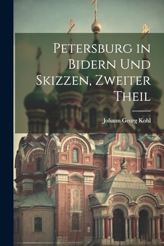 Petersburg in Bidern und Skizzen, Zweiter Theil von Legare Street Press