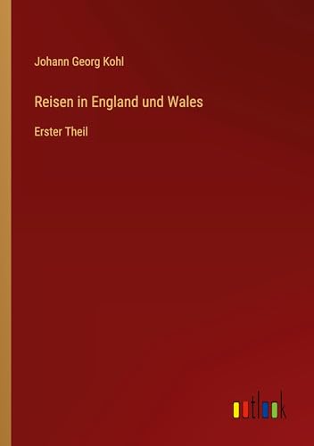 Reisen in England und Wales: Erster Theil von Outlook Verlag