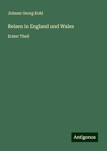 Reisen in England und Wales: Erster Theil Reisen in England und Wales: Erster Theil von Antigonos Verlag