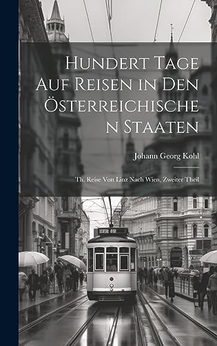 hundert Tage auf Reisen in den Österreichischen Staaten: Th. Reise von Linz nach Wien, Zweiter Theil hundert Tage auf Reisen in den Österreichischen Staaten: Th. Reise von Linz nach Wien, Zweiter Theil