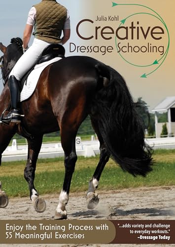 Creative Dressage Schooling: Enjoy the Training Process With 55 Meaningful Exercises