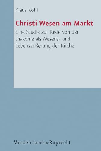 Christi Wesen am Markt: Eine Studie zur Rede von der Diakonie als Wesens- und Lebensäußerung der Kirche (Arbeiten zur Pastoraltheologie, Liturgik und Hymnologie, Band 54)