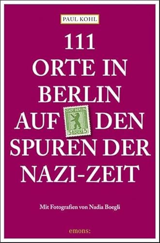 111 Orte in Berlin auf den Spuren der Nazi-Zeit von Emons Verlag