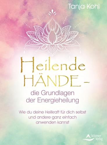 Heilende Hände – die Grundlagen der Energieheilung: Wie du deine Heilkraft für dich selbst und andere ganz einfach anwenden kannst von Schirner Verlag