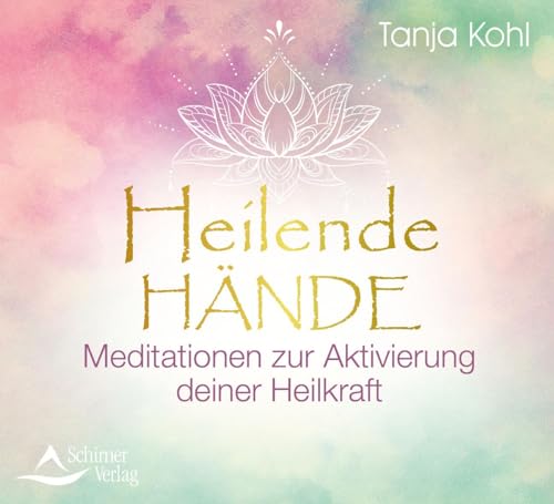 Heilende Hände: Meditationen zur Aktivierung deiner Heilkraft