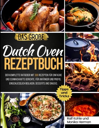 Das Große Dutch Oven Rezeptbuch: Der komplette Ratgeber mit 300 Rezepten für einfache und schmackhafte Gerichte, für Anfänger und Profis, ... Desserts und Snacks. (Kochbücher, Band 1) von Independently published