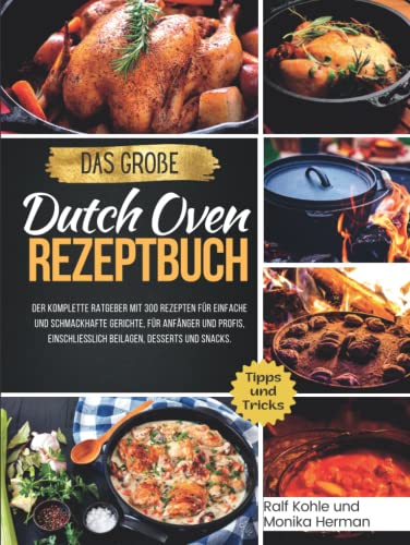 Das Große Dutch Oven Rezeptbuch: Der komplette Ratgeber mit 300 Rezepten für einfache und schmackhafte Gerichte, für Anfänger und Profis, ... Desserts und Snacks. (Kochbücher, Band 1) von Independently published