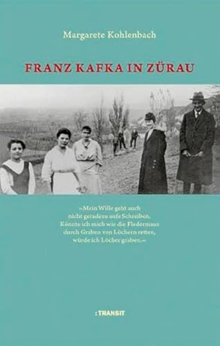 Franz Kafka in Zürau: Mein Wille geht auch nicht geradezu aufs Schreiben… von Transit Buchverlag GmbH
