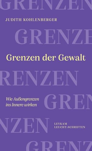 Grenzen der Gewalt: Wie Außengrenzen ins Innere wirken (Leykam LEUCHT:SCHRIFTEN) von Leykam