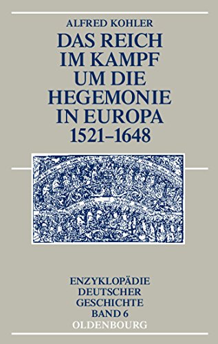 Das Reich im Kampf um die Hegemonie in Europa 1521-1648 (Enzyklopädie deutscher Geschichte, Band 6) von Oldenbourg Wissensch.Vlg