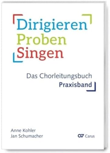 Dirigieren – Proben – Singen. Das Chorleitungsbuch: Praxisband