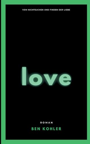 love: Vom Nichtsuchen und Finden der Liebe
