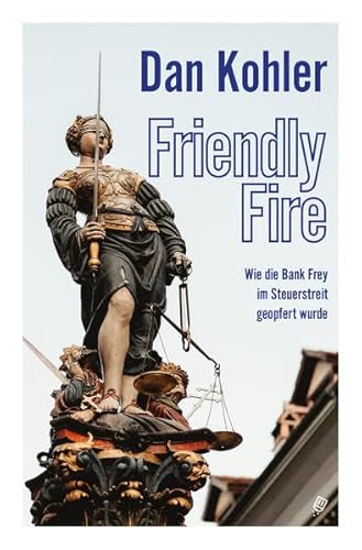 Friendly Fire: Wie die Bank Frey im Steuerstreit geopfert wurde von Salis Verlag