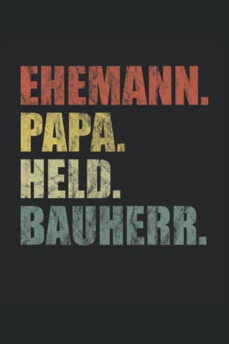 Ehemann. Papa. Held. Bauherr.: liniertes Notizbuch für Bauherr und Bauherrin zum planen und kalkulieren des Bauprojekts zum Eigenheim. Notizbuch, Tagebuch oder Fotobuch von Independently published