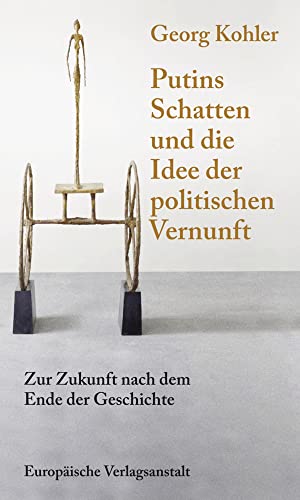 Putins Schatten und die Idee der politischen Vernunft: Zur Zukunft nach dem Ende der Geschichte Putins Schatten und die Idee der politischen Vernunft: Zur Zukunft nach dem Ende der Geschichte
