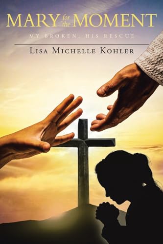 Mary for the Moment: My Broken, His Rescue von Christian Faith Publishing