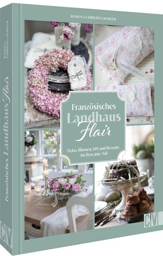 Französisches Landhaus-Flair: Deko, Blumen, DIY und Rezepte im Brocante-Stil von Christophorus