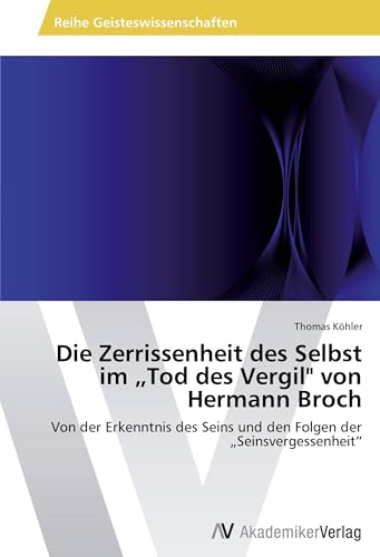Die Zerrissenheit des Selbst im „Tod des Vergil" von Hermann Broch: Von der Erkenntnis des Seins und den Folgen der „Seinsvergessenheit“ von AV Akademikerverlag