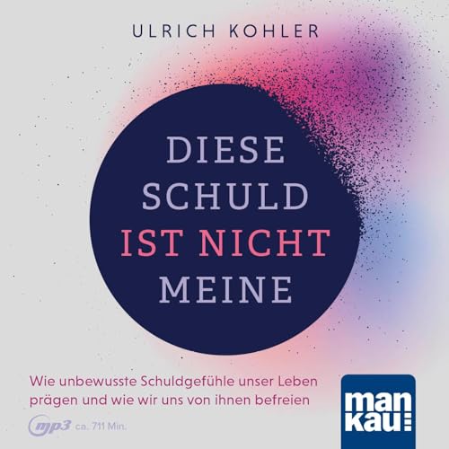 Diese Schuld ist nicht meine (Hörbuch): Wie unbewusste Schuldgefühle unser Leben prägen und wie wir uns von ihnen befreien. Mit zahlreichen Fallbeispielen sowie Anleitung zur LösUS®-Technik
