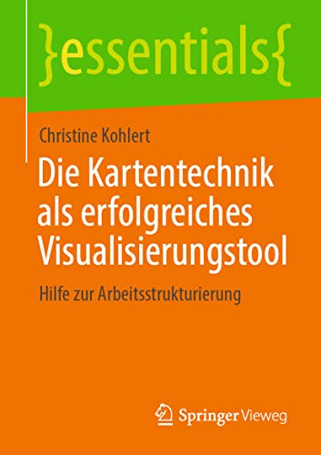 Die Kartentechnik als erfolgreiches Visualisierungstool: Hilfe zur Arbeitsstrukturierung (essentials)