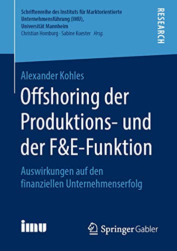 Offshoring der Produktions- und der F&E-Funktion: Auswirkungen auf den finanziellen Unternehmenserfolg (Schriftenreihe des Instituts für ... (IMU), Universität Mannheim)