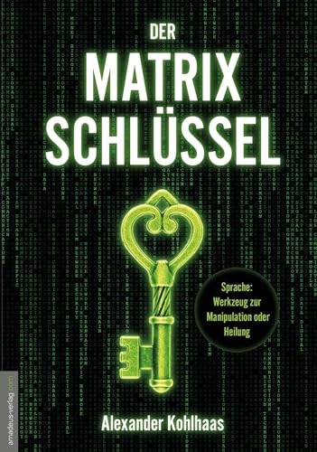 Der Matrix-Schlüssel: Sprache: Werkzeug zur Manipulation oder Heilung von Amadeus-Verlag