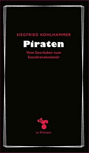 Piraten: Vom Seeräuber zum Sozialrevolutionär (zu Klampen Essays)